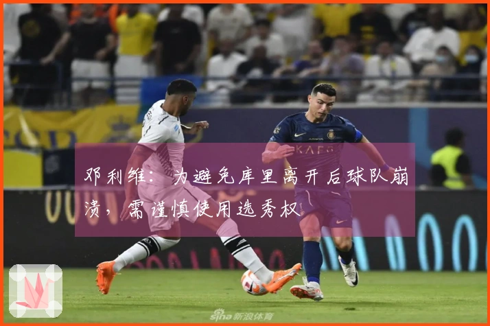 邓利维：为避免库里离开后球队崩溃，需谨慎使用选秀权