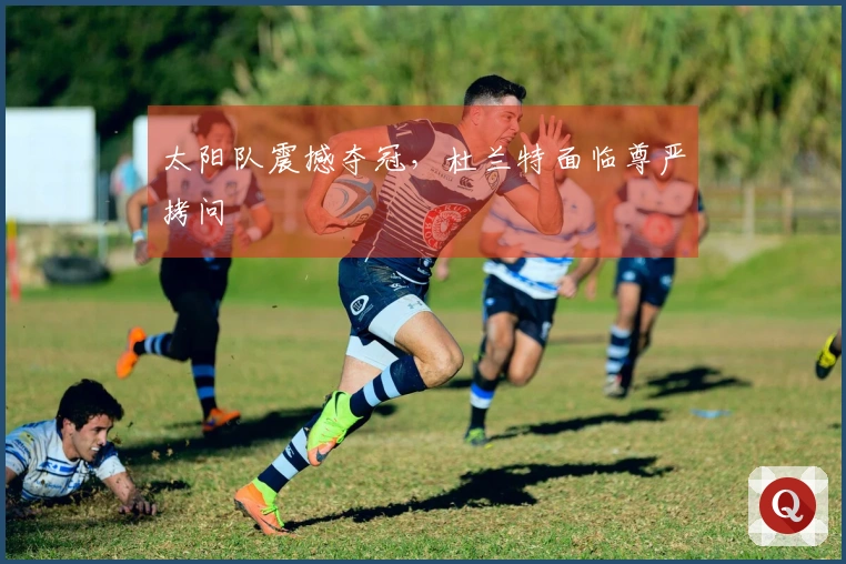 太阳队震撼夺冠，杜兰特面临尊严拷问
