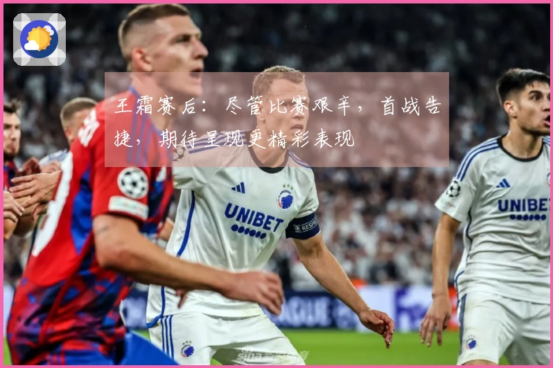 王霜赛后：尽管比赛艰辛，首战告捷，期待呈现更精彩表现